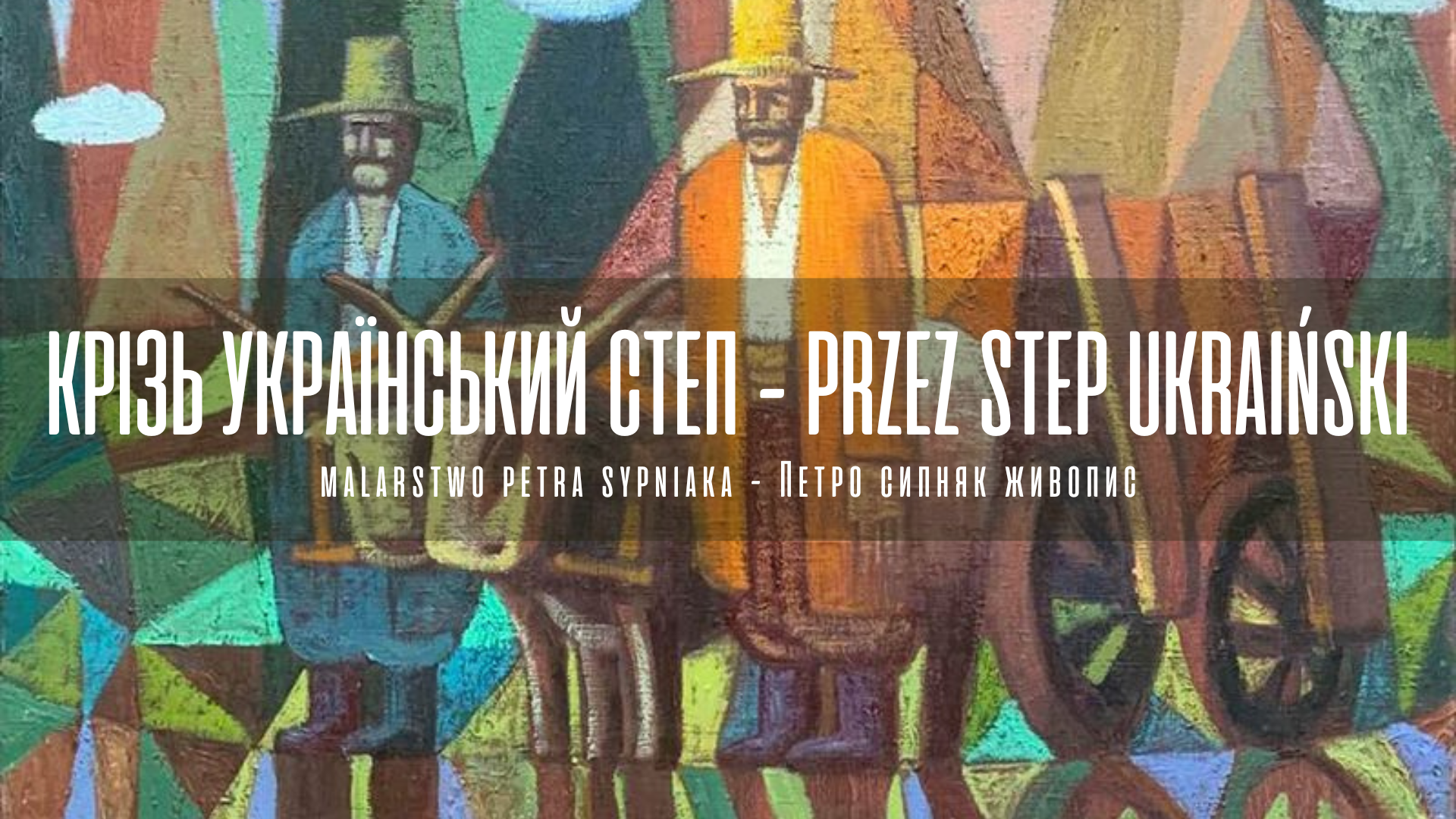Przez step ukraiński - Wystawa malarstwa Petra Sypniaka I Крізь український степ - Виставка живопису Петра Сипняка